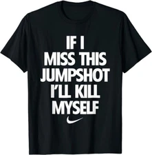 If I Miss This Jumpshot I'll Kill Myself T-Shirt Gift, Size M - 3XL