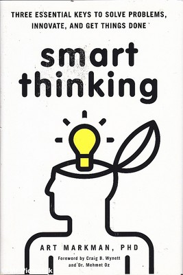Art Markman SMART THINKING: THREE ESSENTIAL KEYS TO SOLVE PROBLEMS, INNOVATE AND