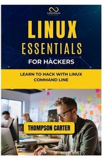 Linux Essentials for Hackers: Learn to Hack with Linux Command Line by Thompson