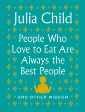 People Who Love to Eat Are Always the Best People: And Other Wisdom - VERY GOOD