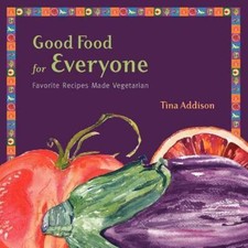 Good Food For Everyone: Favorite Recipes Made Vegetarian, Addison, Tina, Excelle