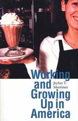 Working and Growing Up in America by Jeylan T Mortimer: New