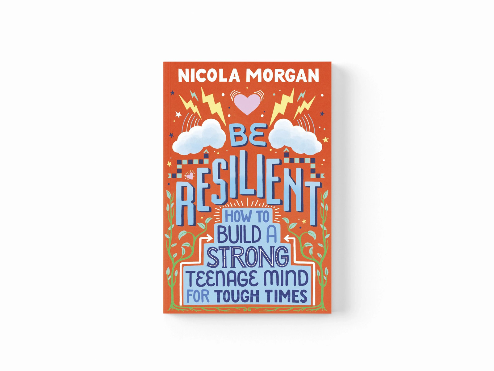 Be Resilient: How to Build a Strong Teenage Mind for Tough Times