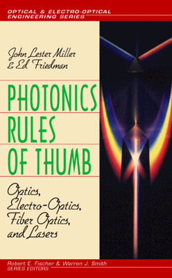 PHOTONICS RULES OF THUMB: OPTICS, ELECTRO-OPTICS, FIBER By John Lester Miller