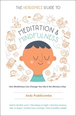 The Headspace Guide to Meditation and Mindfulness: How Mindfulness Can Chang...