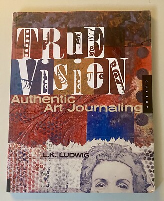 True Vision: Authentic Art Journaling - L.K. Ludwig