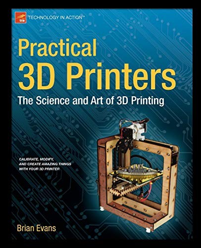 Practical 3D Printers: The Science and Art of 3D Printing (Techn