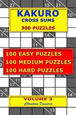 Kakuro Cross Sums – 300 Puzzles – Volume 3 100 Easy Puzzles – 100 Medium Puzz...