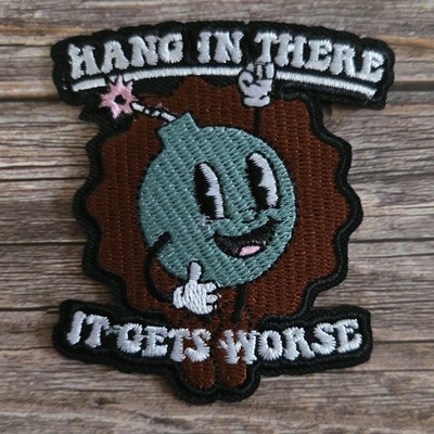 Hang In There It Gets Worse Bomb Emo Sad Funny Embroidered Iron on Patch