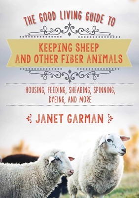 The Good Living Guide to Keeping Sheep and Other Fiber Animals: Housing, Fee...