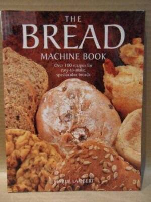 The Bread Machine Book: Over 100 recipes for easy-to-make, spectacular - GOOD