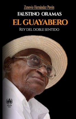 Faustino Oramas. El Guayabero: Rey del doble sentido (Música) [Spanisch]