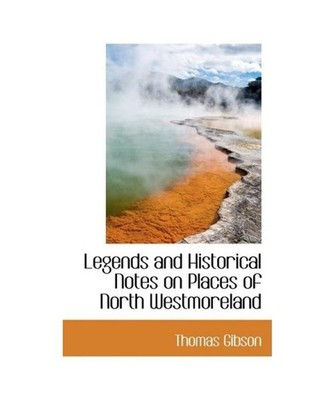 Legends and Historical Notes on Places of North Westmoreland, Thomas Gibson