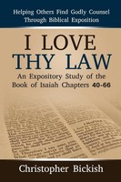 I Love Thy Law An Expository Study Of The Book Of Isaiah Chapters 40-66 Bickish