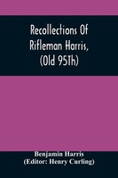 Benjamin Harris | Recollections Of Rifleman Harris, (Old 95Th) With Anecdotes...