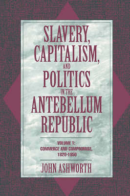 Slavery, Capitalism, and Politics in the Antebellum Republic: Volume 1, Commerc…