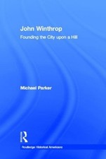 John Winthrop: Founding the City Upon a Hill by Michael Parker (English) Hardcov