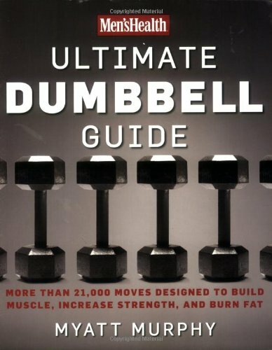 MEN'S HEALTH ULTIMATE DUMBBELL EXERCISES: Dumbbell Exercises for a Total Body.