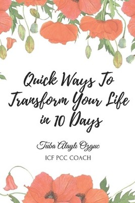 Quick Ways to Transform Your Life in 10 Days: Unlock Your Potential, Boost Your 