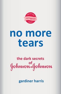 No More Tears: The Dark Secrets of Johnson and Johnson by Harris, Harris, New=#