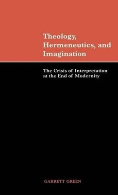 Theology, Hermeneutics, and Imagination: The Crisis of Interpretation at the End