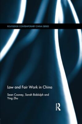 Law and Fair Work in China by Ying Zhu, Sean Cooney, Sarah Biddulph ...
