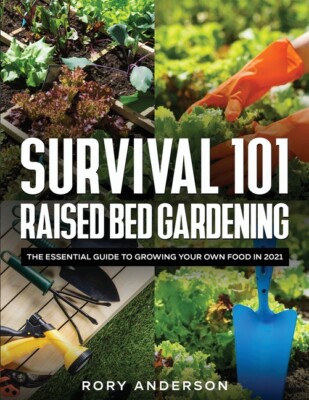 Survival 101 Raised Bed Gardening: The Essential Guide To Growing Your Own ...