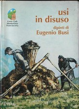 USI IN DISUSO. DIPINTI DI EUGENIO BUSI AA.VV.  1996 