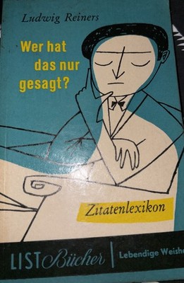 Wer hat das nur gesagt? Zitatenlexikon. List Bücherei 72, Reiners, Ludwig: