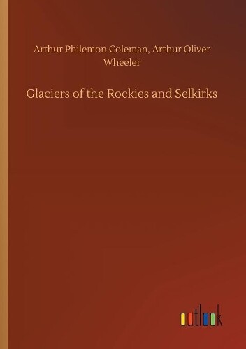 Thumbnail - Arthur P Wheeler Coleman Arthur O Glaciers Of The Rockies And Sel