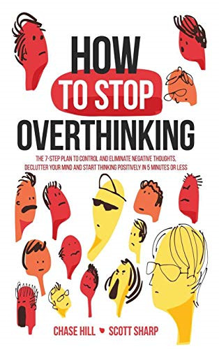 How to Stop Overthinking: The 7-Step Plan to Control and... - Hill, Chase