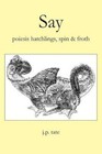 Say: Poiesis Hatchlings, Spin & Froth by J P Tate (Paperback / softback, 2012)
