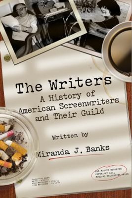 The Writers : A History of American Screenwriters and Their Guild