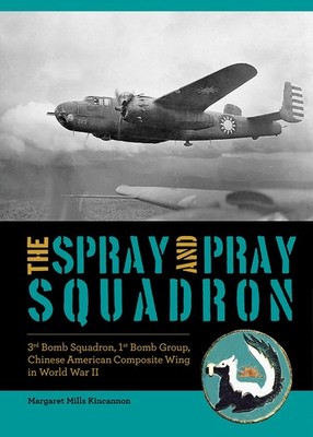 The Spray and Pray Squadron: 3rd Bomb Squadron, 1st Bomb Group, Chinese-Amer...
