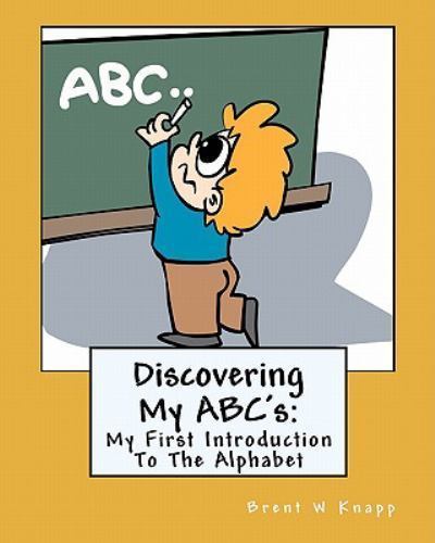 Discovering My ABC's : My First Introduction to the Alphabet by Brent W ...