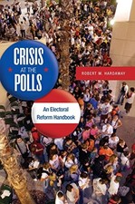 CRISIS AT THE POLLS: AN ELECTORAL REFORM HANDBOOK By Robert M. Hardaway *VG+*