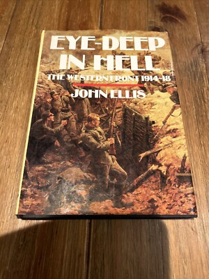 EYE-DEEP IN HELL THE WESTERN FRONT 1914-18 BY JOHN ELLIS (Hardback 1976)