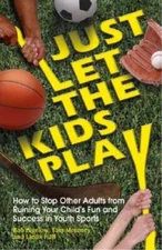Just Let the Kids Play: How to Stop Other Adults from Ruining Your Child' - GOOD