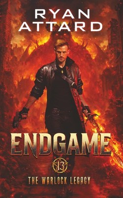 Endgame - The Warlock Legacy Book 13: The Apocalyptic Series Conclusion