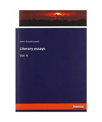 Literary essays: Vol. 4: Vol. 4, Lowell, James Russell