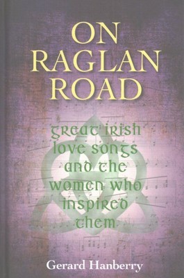 On Raglan Road : Great Irish Love Songs and the Women Who Inspired Them, Hard...