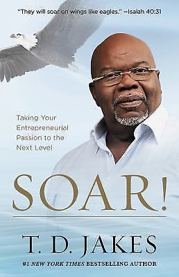 Soar!: Build Your Vision from the Ground Up- hardcover, 9781455553907, T D Jakes