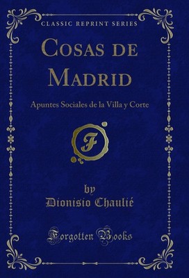 Cosas de Madrid: Apuntes Sociales de la Villa y Corte (Classic Reprint)