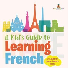 A Kid's Guide to Learning French A Children's Learn French Books by Baby Profess