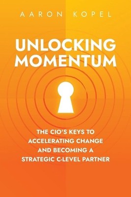 Unlocking Momentum: The CIO's Keys to Accelerating Change and Becoming a Strateg