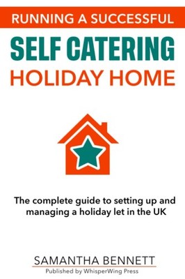 Running a successful self catering holiday home: The complete gu