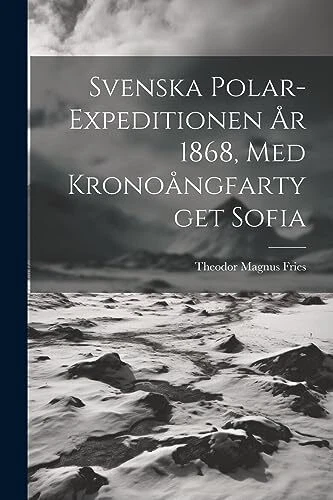 Fries - Svenska Polar-Expeditionen r 1868 Med Kronongfartyget Sofia - L555z