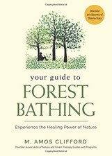 YOUR GUIDE TO FOREST BATHING: EXPERIENCE THE HEALING POWER By M. Amos Clifford