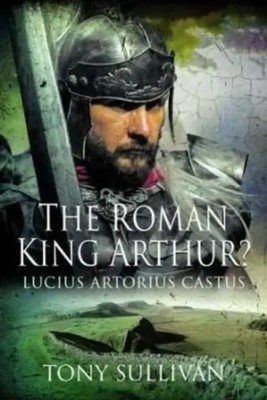 The Roman King Arthur? | Lucius Artorius Castus | Tony Sullivan | Englisch