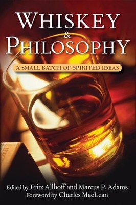 Whiskey and Philosophy: A Small Batch of Spirited Ideas (Philosophy for Every...